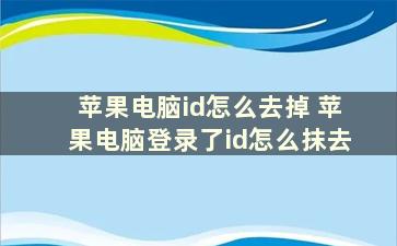 苹果电脑id怎么去掉 苹果电脑登录了id怎么抹去